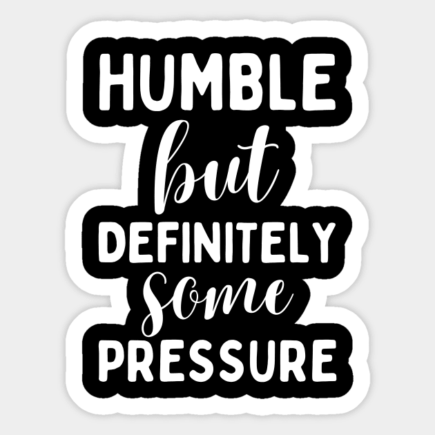Humble But Definitely Some Pressure Sticker by The WYLD Tribe